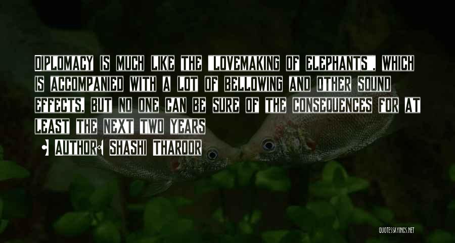 Shashi Tharoor Quotes: Diplomacy Is Much Like The Lovemaking Of Elephants, Which Is Accompanied With A Lot Of Bellowing And Other Sound Effects,
