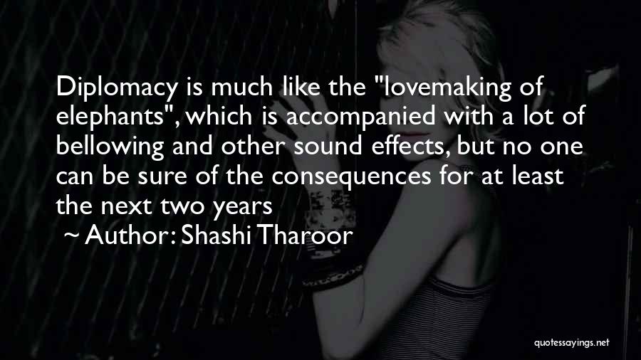 Shashi Tharoor Quotes: Diplomacy Is Much Like The Lovemaking Of Elephants, Which Is Accompanied With A Lot Of Bellowing And Other Sound Effects,