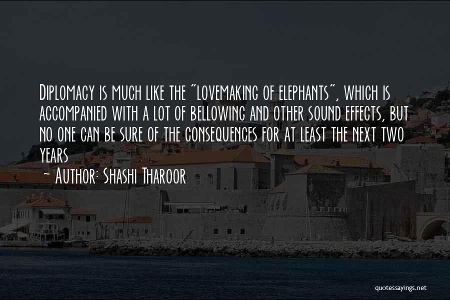 Shashi Tharoor Quotes: Diplomacy Is Much Like The Lovemaking Of Elephants, Which Is Accompanied With A Lot Of Bellowing And Other Sound Effects,