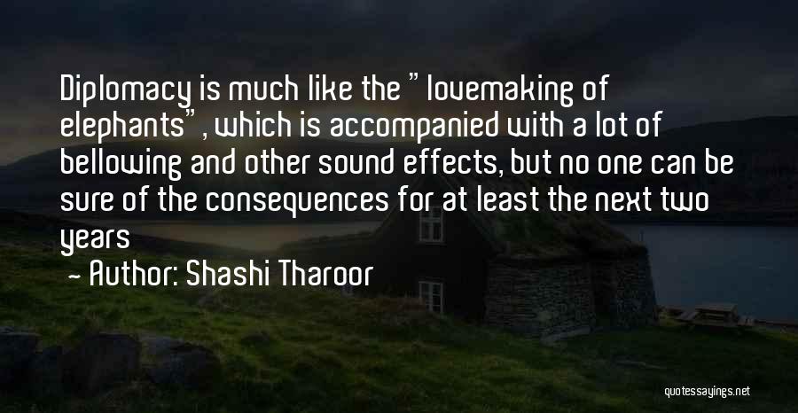 Shashi Tharoor Quotes: Diplomacy Is Much Like The Lovemaking Of Elephants, Which Is Accompanied With A Lot Of Bellowing And Other Sound Effects,