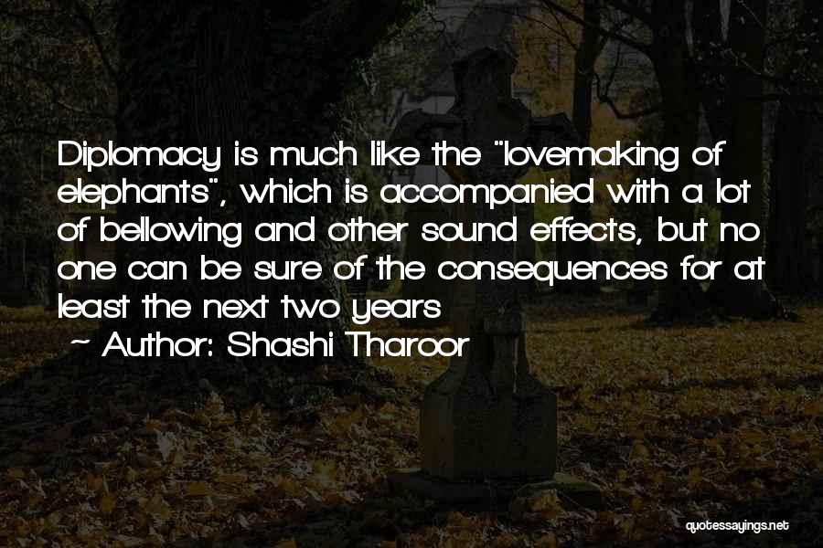 Shashi Tharoor Quotes: Diplomacy Is Much Like The Lovemaking Of Elephants, Which Is Accompanied With A Lot Of Bellowing And Other Sound Effects,