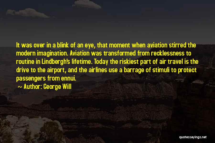 George Will Quotes: It Was Over In A Blink Of An Eye, That Moment When Aviation Stirred The Modern Imagination. Aviation Was Transformed