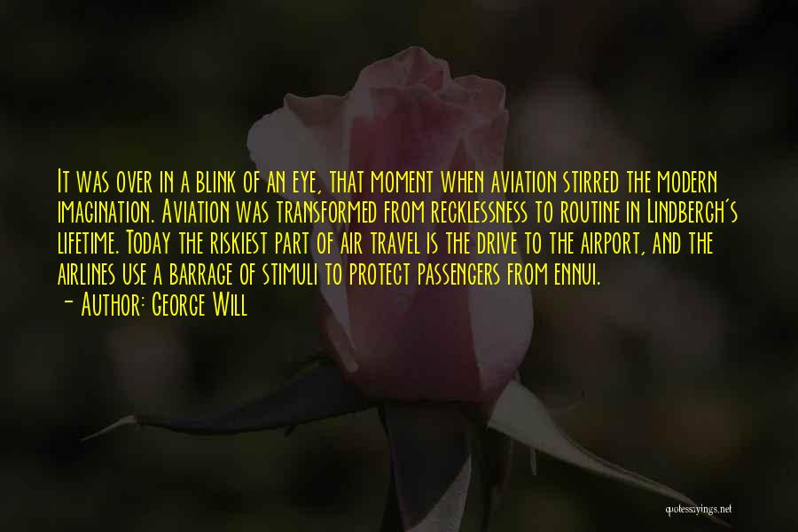 George Will Quotes: It Was Over In A Blink Of An Eye, That Moment When Aviation Stirred The Modern Imagination. Aviation Was Transformed