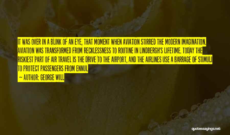 George Will Quotes: It Was Over In A Blink Of An Eye, That Moment When Aviation Stirred The Modern Imagination. Aviation Was Transformed