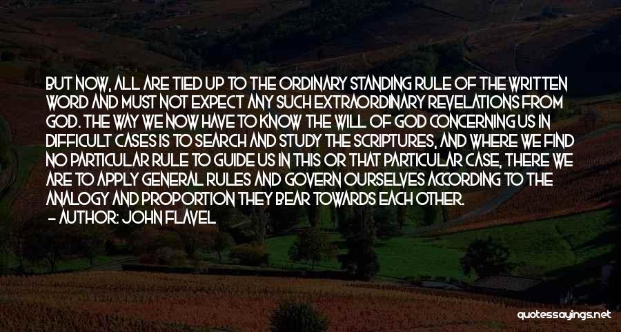 John Flavel Quotes: But Now, All Are Tied Up To The Ordinary Standing Rule Of The Written Word And Must Not Expect Any