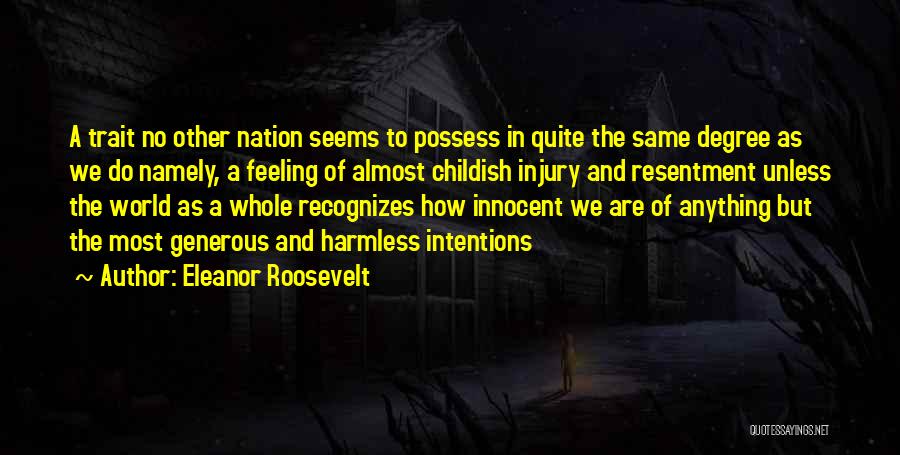 Eleanor Roosevelt Quotes: A Trait No Other Nation Seems To Possess In Quite The Same Degree As We Do Namely, A Feeling Of
