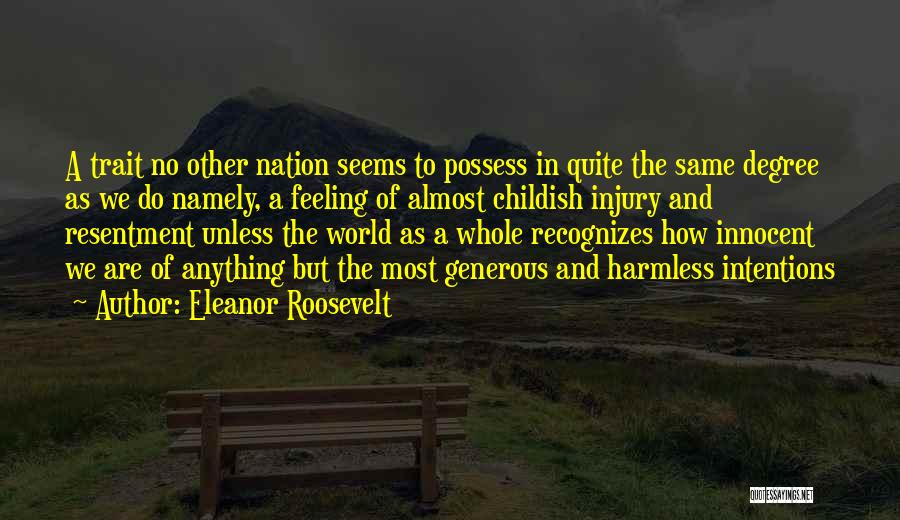 Eleanor Roosevelt Quotes: A Trait No Other Nation Seems To Possess In Quite The Same Degree As We Do Namely, A Feeling Of