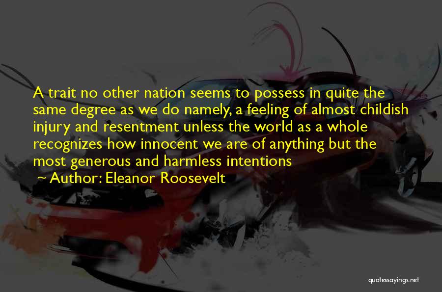 Eleanor Roosevelt Quotes: A Trait No Other Nation Seems To Possess In Quite The Same Degree As We Do Namely, A Feeling Of
