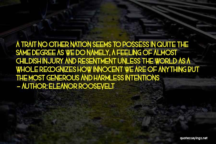 Eleanor Roosevelt Quotes: A Trait No Other Nation Seems To Possess In Quite The Same Degree As We Do Namely, A Feeling Of