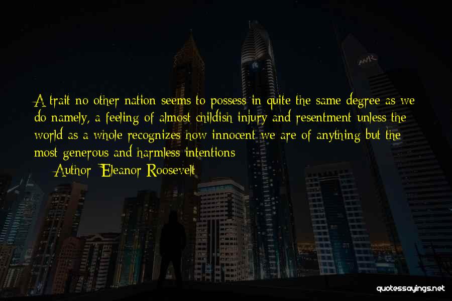 Eleanor Roosevelt Quotes: A Trait No Other Nation Seems To Possess In Quite The Same Degree As We Do Namely, A Feeling Of