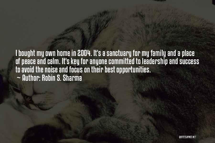 Robin S. Sharma Quotes: I Bought My Own Home In 2004. It's A Sanctuary For My Family And A Place Of Peace And Calm.