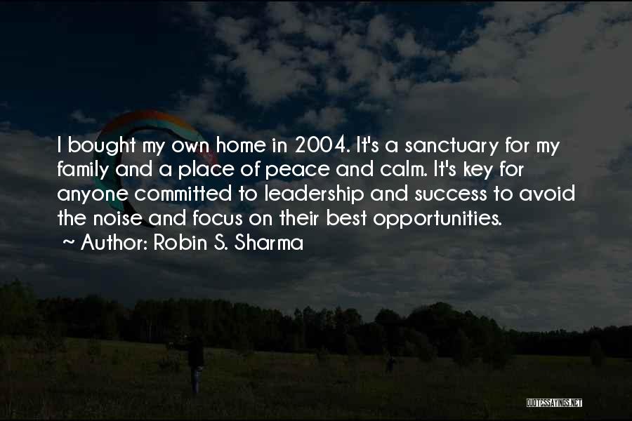 Robin S. Sharma Quotes: I Bought My Own Home In 2004. It's A Sanctuary For My Family And A Place Of Peace And Calm.