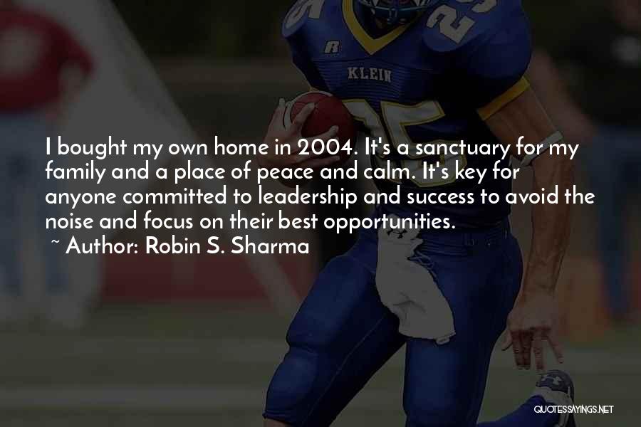 Robin S. Sharma Quotes: I Bought My Own Home In 2004. It's A Sanctuary For My Family And A Place Of Peace And Calm.