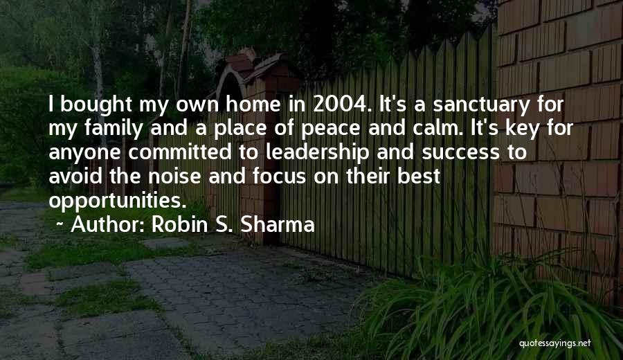 Robin S. Sharma Quotes: I Bought My Own Home In 2004. It's A Sanctuary For My Family And A Place Of Peace And Calm.
