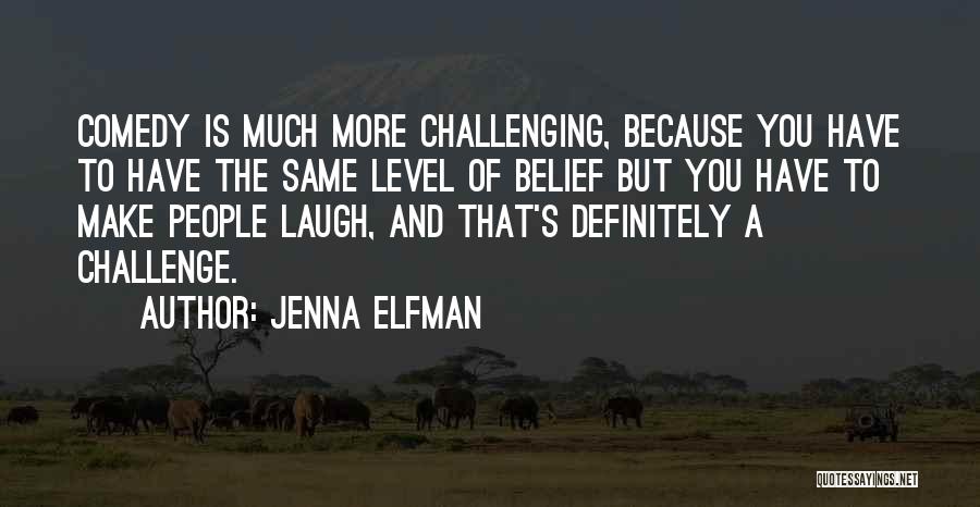 Jenna Elfman Quotes: Comedy Is Much More Challenging, Because You Have To Have The Same Level Of Belief But You Have To Make