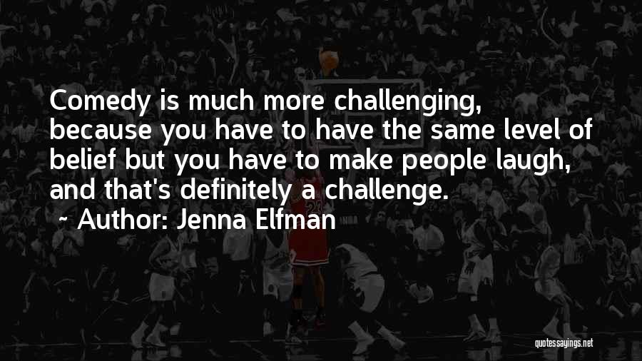 Jenna Elfman Quotes: Comedy Is Much More Challenging, Because You Have To Have The Same Level Of Belief But You Have To Make