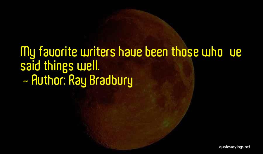 Ray Bradbury Quotes: My Favorite Writers Have Been Those Who've Said Things Well.