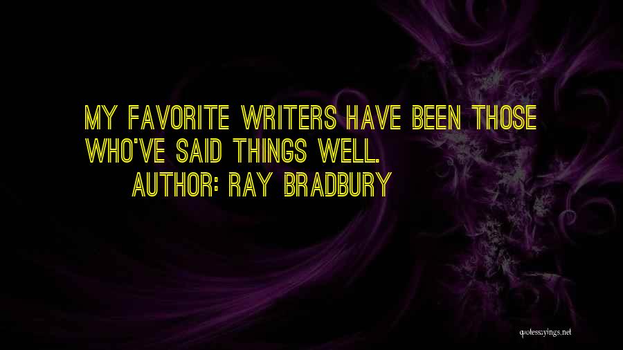 Ray Bradbury Quotes: My Favorite Writers Have Been Those Who've Said Things Well.