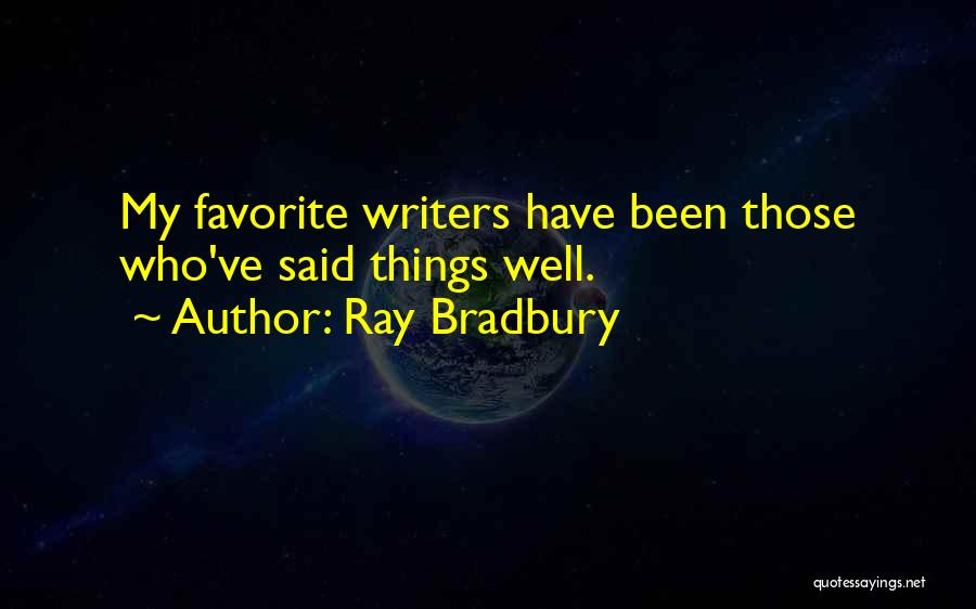 Ray Bradbury Quotes: My Favorite Writers Have Been Those Who've Said Things Well.
