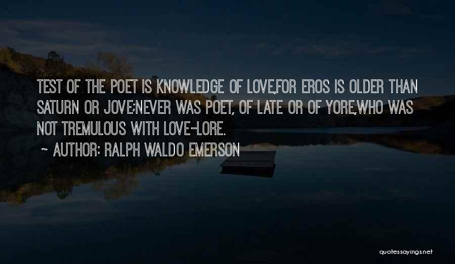 Ralph Waldo Emerson Quotes: Test Of The Poet Is Knowledge Of Love,for Eros Is Older Than Saturn Or Jove;never Was Poet, Of Late Or