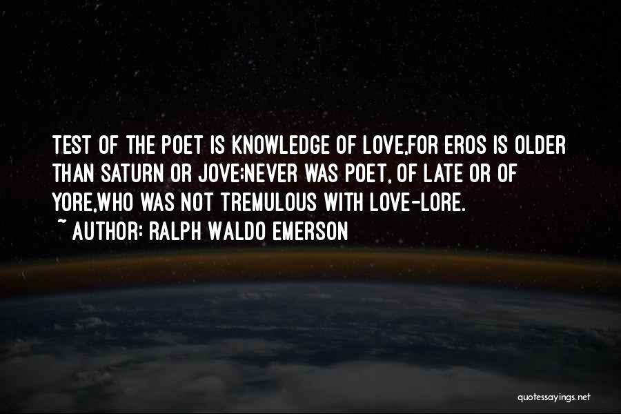 Ralph Waldo Emerson Quotes: Test Of The Poet Is Knowledge Of Love,for Eros Is Older Than Saturn Or Jove;never Was Poet, Of Late Or