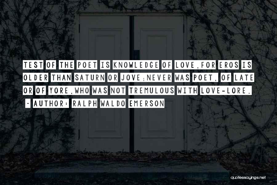 Ralph Waldo Emerson Quotes: Test Of The Poet Is Knowledge Of Love,for Eros Is Older Than Saturn Or Jove;never Was Poet, Of Late Or