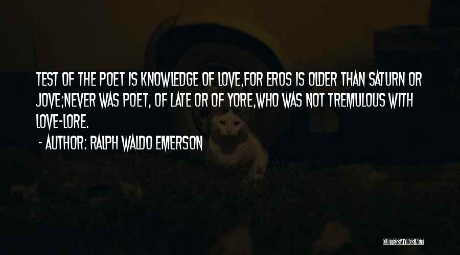 Ralph Waldo Emerson Quotes: Test Of The Poet Is Knowledge Of Love,for Eros Is Older Than Saturn Or Jove;never Was Poet, Of Late Or