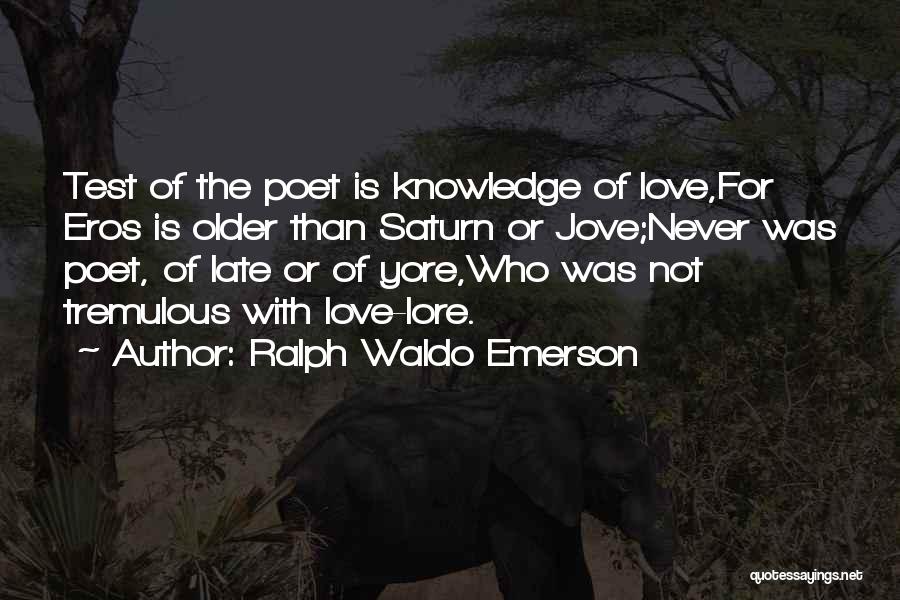 Ralph Waldo Emerson Quotes: Test Of The Poet Is Knowledge Of Love,for Eros Is Older Than Saturn Or Jove;never Was Poet, Of Late Or