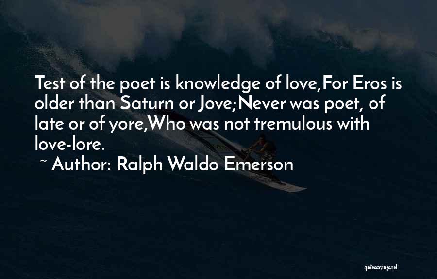 Ralph Waldo Emerson Quotes: Test Of The Poet Is Knowledge Of Love,for Eros Is Older Than Saturn Or Jove;never Was Poet, Of Late Or