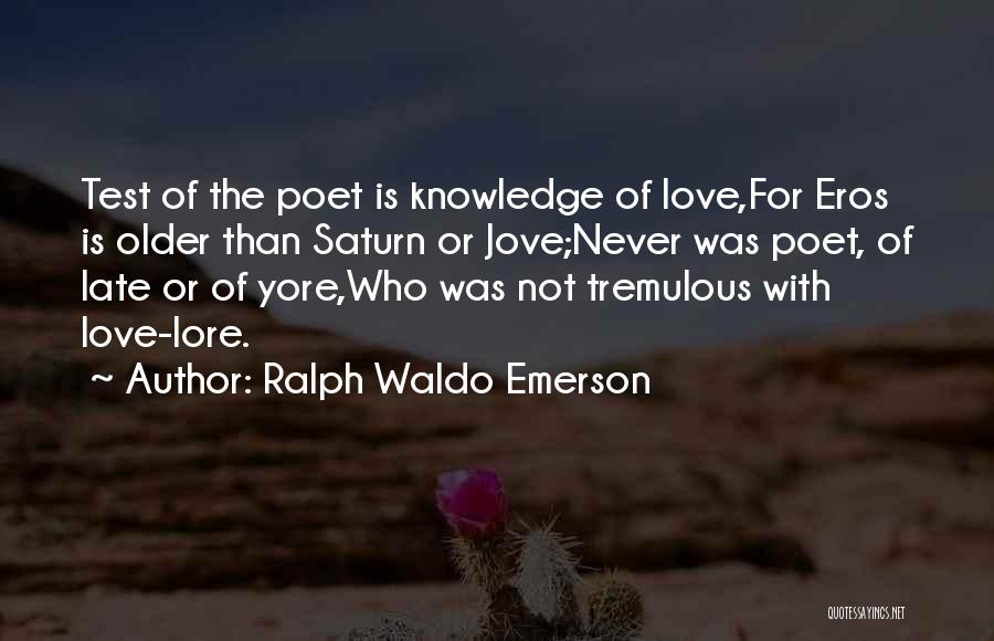 Ralph Waldo Emerson Quotes: Test Of The Poet Is Knowledge Of Love,for Eros Is Older Than Saturn Or Jove;never Was Poet, Of Late Or