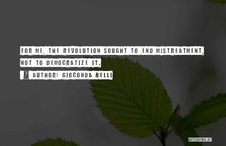 Gioconda Belli Quotes: For Me, The Revolution Sought To End Mistreatment, Not To Democratize It.