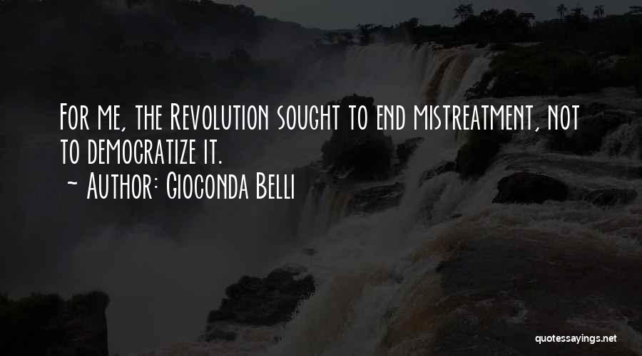 Gioconda Belli Quotes: For Me, The Revolution Sought To End Mistreatment, Not To Democratize It.