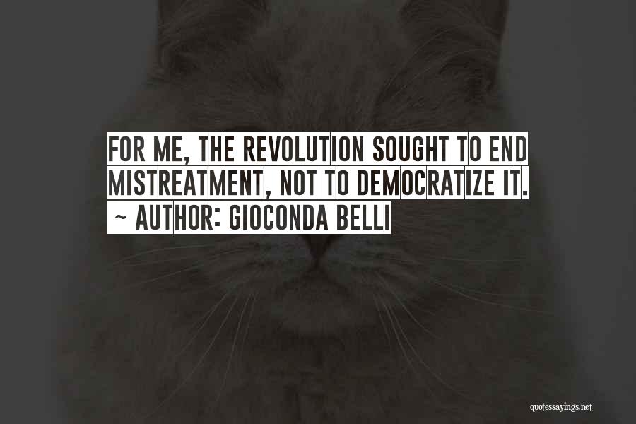 Gioconda Belli Quotes: For Me, The Revolution Sought To End Mistreatment, Not To Democratize It.
