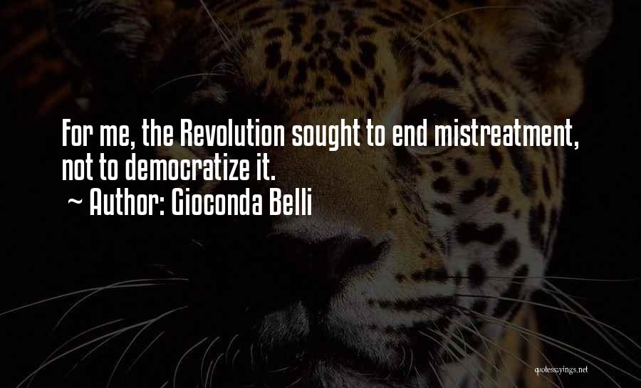 Gioconda Belli Quotes: For Me, The Revolution Sought To End Mistreatment, Not To Democratize It.