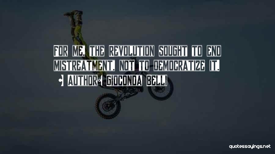 Gioconda Belli Quotes: For Me, The Revolution Sought To End Mistreatment, Not To Democratize It.