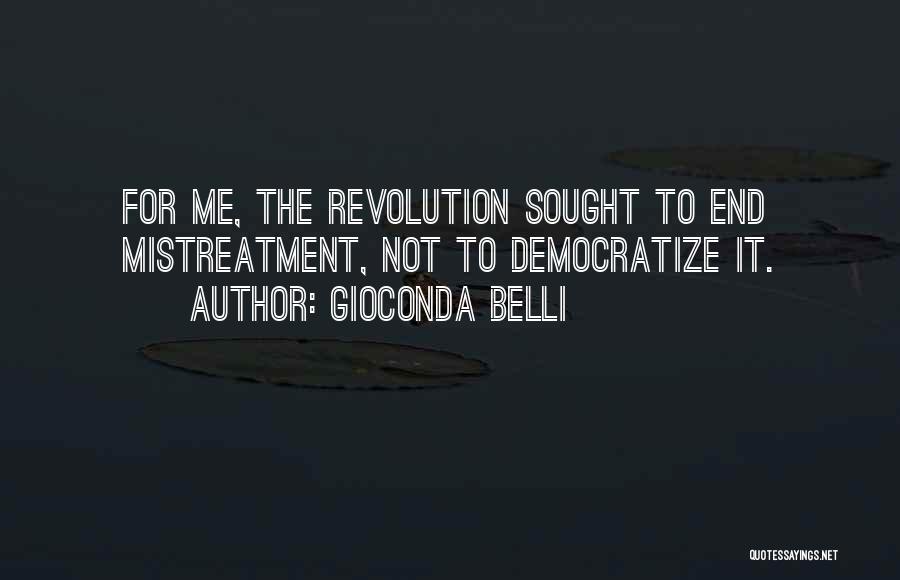 Gioconda Belli Quotes: For Me, The Revolution Sought To End Mistreatment, Not To Democratize It.