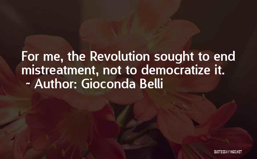 Gioconda Belli Quotes: For Me, The Revolution Sought To End Mistreatment, Not To Democratize It.