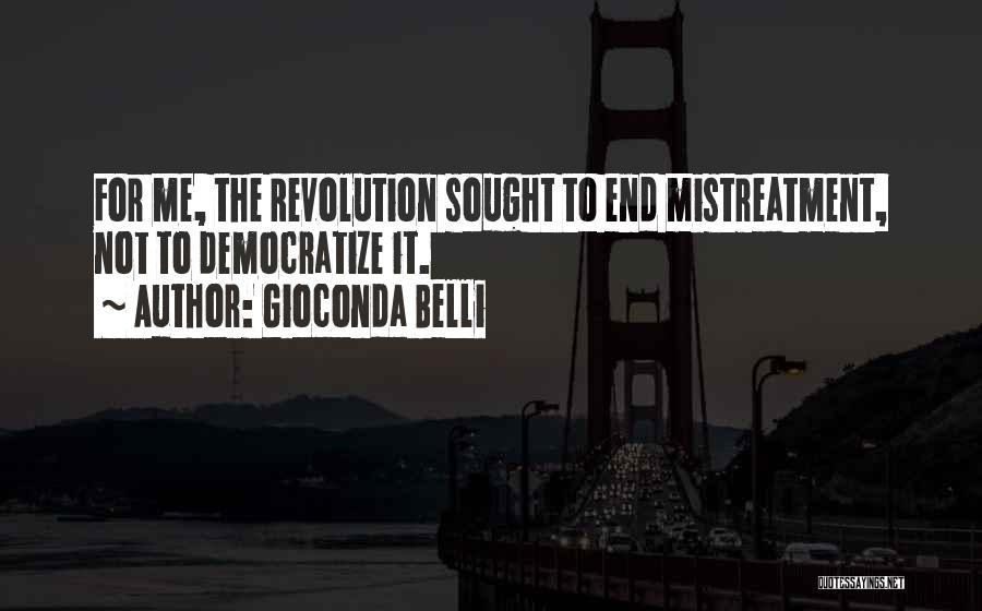 Gioconda Belli Quotes: For Me, The Revolution Sought To End Mistreatment, Not To Democratize It.