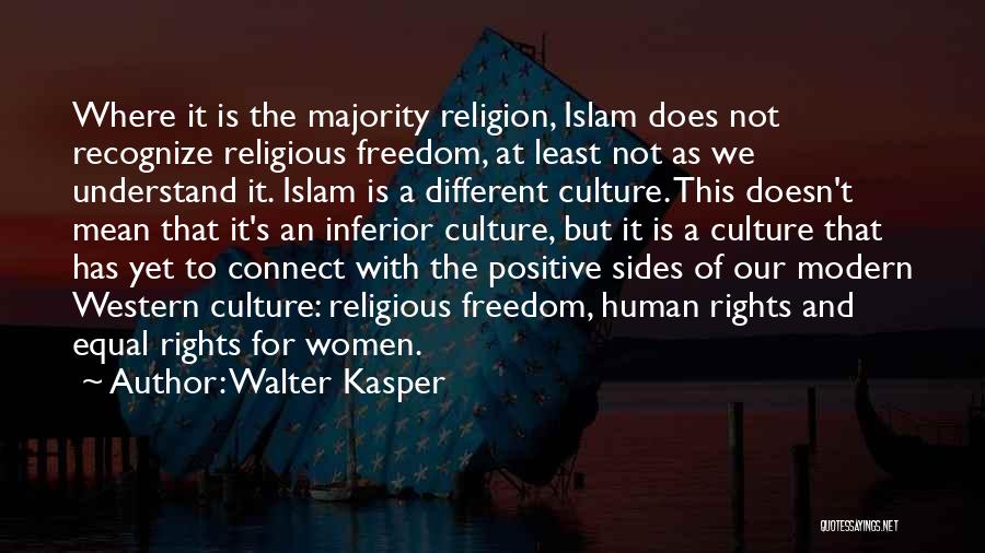 Walter Kasper Quotes: Where It Is The Majority Religion, Islam Does Not Recognize Religious Freedom, At Least Not As We Understand It. Islam