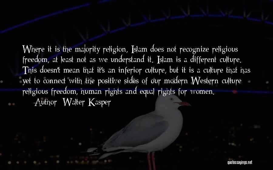 Walter Kasper Quotes: Where It Is The Majority Religion, Islam Does Not Recognize Religious Freedom, At Least Not As We Understand It. Islam