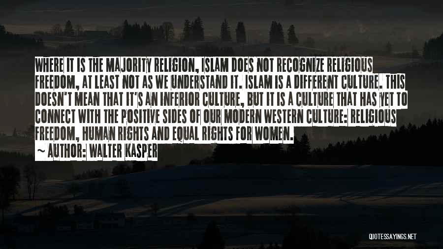 Walter Kasper Quotes: Where It Is The Majority Religion, Islam Does Not Recognize Religious Freedom, At Least Not As We Understand It. Islam