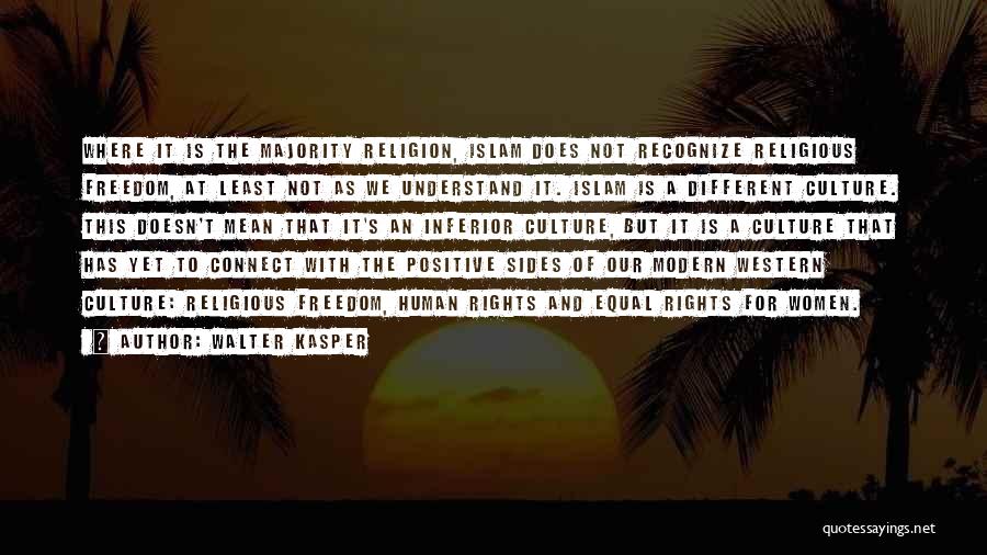 Walter Kasper Quotes: Where It Is The Majority Religion, Islam Does Not Recognize Religious Freedom, At Least Not As We Understand It. Islam