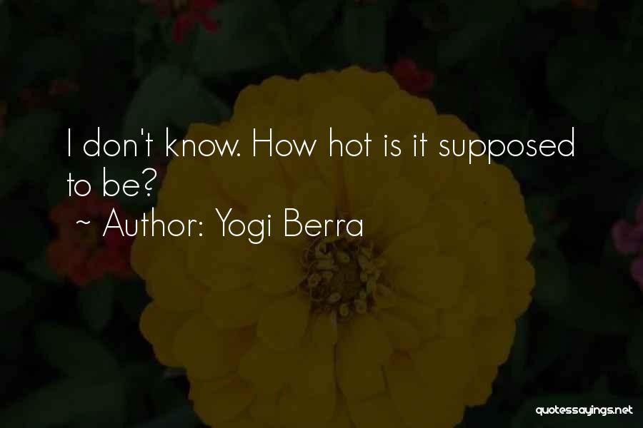 Yogi Berra Quotes: I Don't Know. How Hot Is It Supposed To Be?