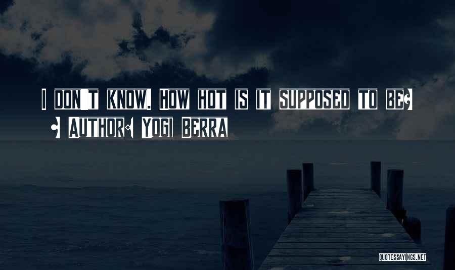 Yogi Berra Quotes: I Don't Know. How Hot Is It Supposed To Be?