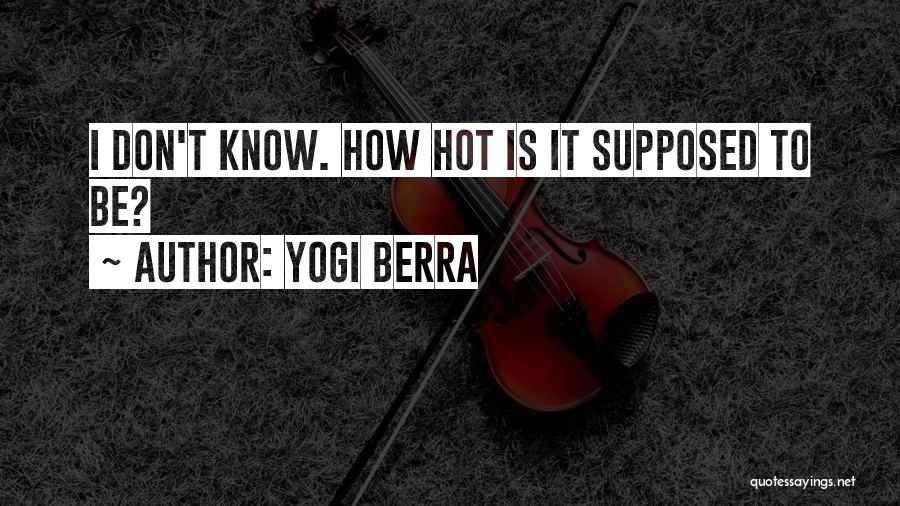 Yogi Berra Quotes: I Don't Know. How Hot Is It Supposed To Be?