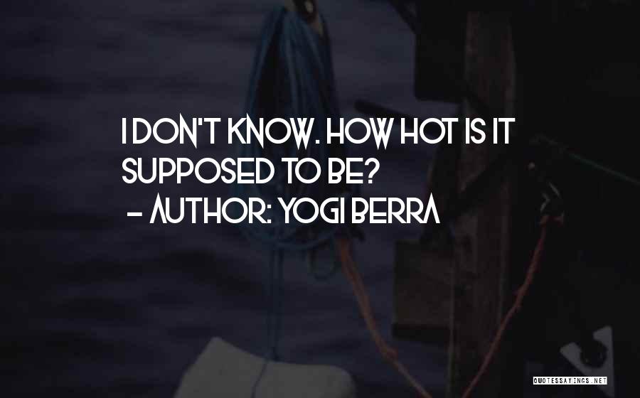Yogi Berra Quotes: I Don't Know. How Hot Is It Supposed To Be?