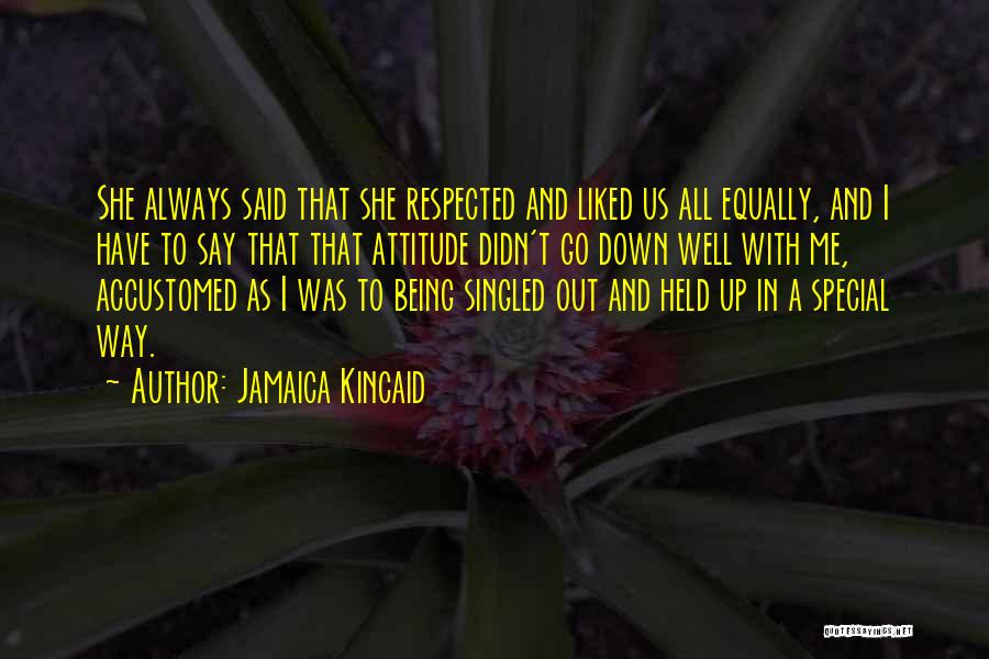 Jamaica Kincaid Quotes: She Always Said That She Respected And Liked Us All Equally, And I Have To Say That That Attitude Didn't