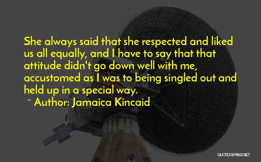 Jamaica Kincaid Quotes: She Always Said That She Respected And Liked Us All Equally, And I Have To Say That That Attitude Didn't