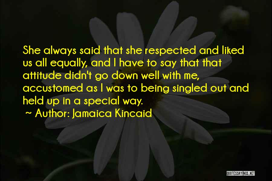 Jamaica Kincaid Quotes: She Always Said That She Respected And Liked Us All Equally, And I Have To Say That That Attitude Didn't