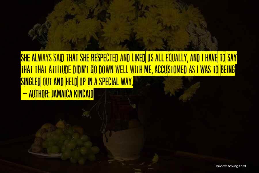 Jamaica Kincaid Quotes: She Always Said That She Respected And Liked Us All Equally, And I Have To Say That That Attitude Didn't